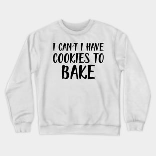 Baker -  I can't I have cookies to bake Crewneck Sweatshirt